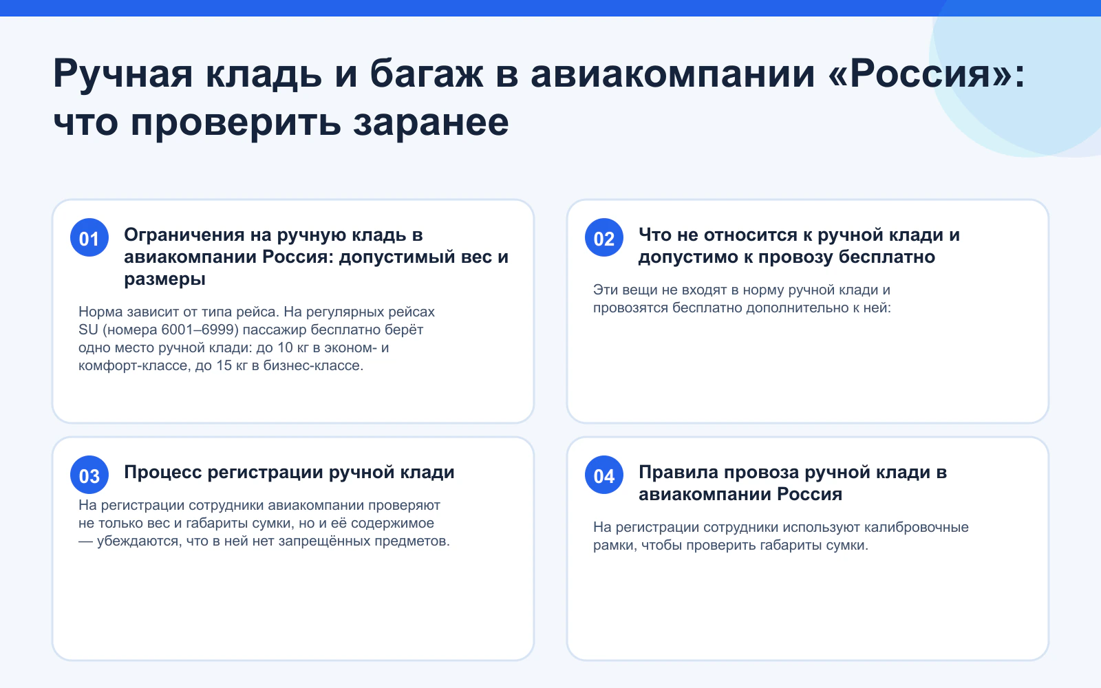 Ручная кладь и багаж в авиакомпании «Россия»: что проверить заранее. Ограничения на ручную кладь в авиакомпании Россия: допустимый вес и размеры: Норма зависит от типа рейса. На регулярных рейсах SU (номера 6001–6999) пассажир бесплатно берёт одно место ручной клади: до 10 кг в эконом- и комфорт-классе, до 15 кг в бизнес-классе. Что не относится к ручной клади и допустимо к провозу бесплатно: Эти вещи не входят в норму ручной клади и провозятся бесплатно дополнительно к ней: Процесс регистрации ручной клади: На регистрации сотрудники авиакомпании проверяют не только вес и габариты сумки, но и её содержимое — убеждаются, что в ней нет запрещённых предметов. Правила провоза ручной клади в авиакомпании Россия: На регистрации сотрудники используют калибровочные рамки, чтобы проверить габариты сумки.